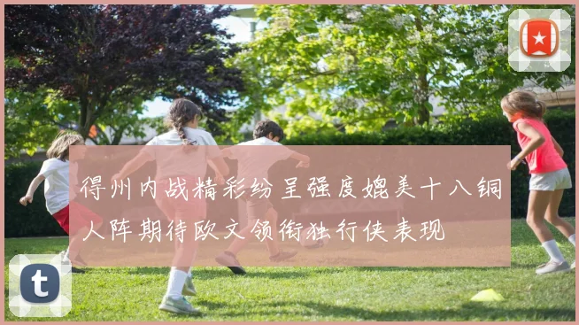 得州内战精彩纷呈强度媲美十八铜人阵期待欧文领衔独行侠表现